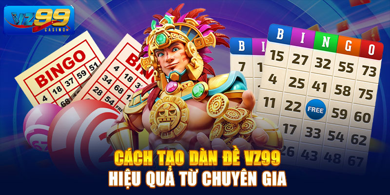 Cách tạo dàn đề Vz99 hiệu quả từ chuyên gia