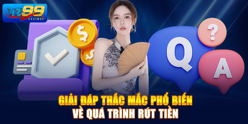 Giải đáp thắc mắc phổ biến về quá trình rút tiền