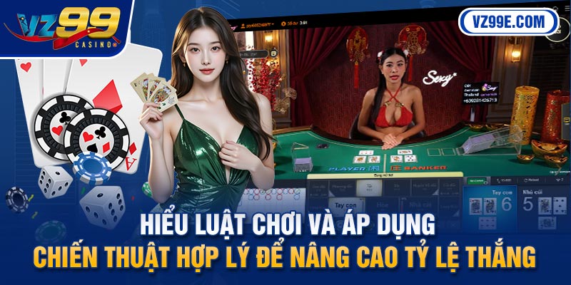Hiểu luật chơi và áp dụng chiến thuật hợp lý để nâng cao tỷ lệ thắng