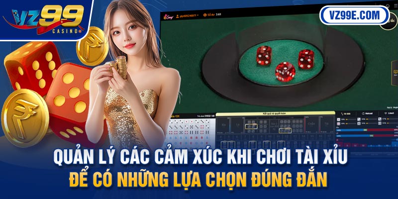 Quản lý các cảm xúc khi chơi tài xỉu để có những lựa chọn đúng đắn 