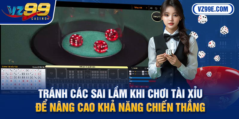 Tránh các sai lầm khi chơi tài xỉu để nâng cao khả năng chiến thắng 