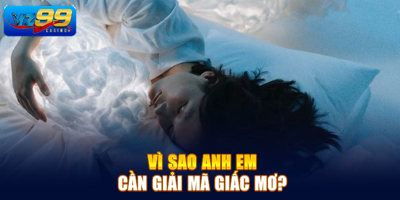 Vì sao anh em cần giải mã giấc mơ?