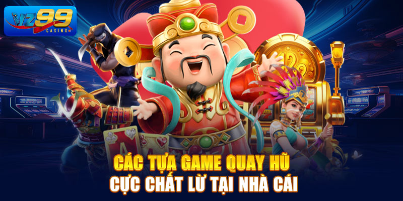 Các tựa game quay hũ cực chất lừ tại nhà cái