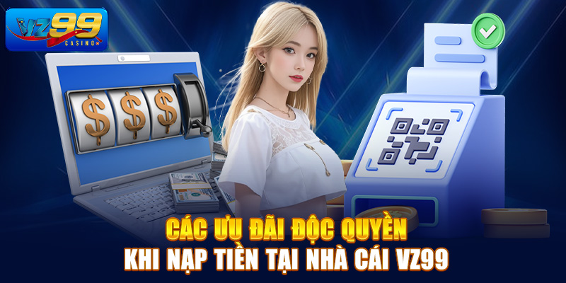 Các ưu đãi độc quyền khi nạp tiền tại nhà cái Vz99