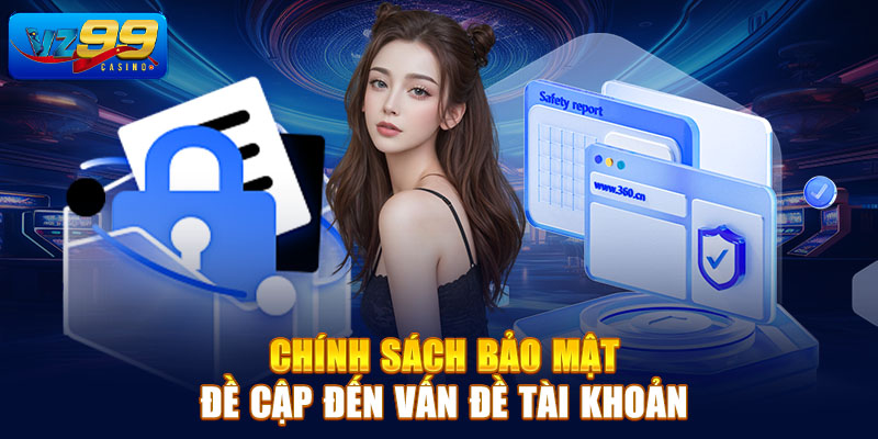 Chính sách bảo mật đề cập đến vấn đề tài khoản