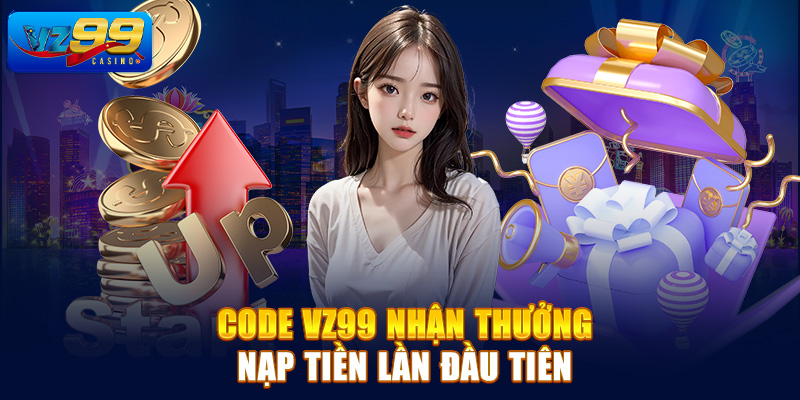 Code Vz99 nhận thưởng nạp tiền lần đầu tiên