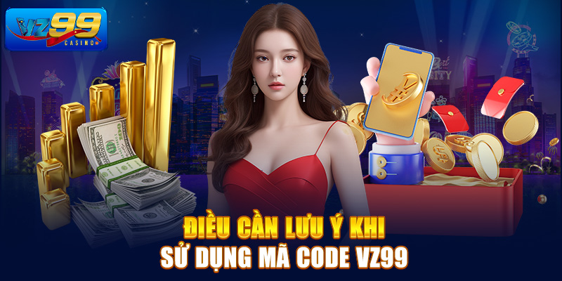Điều cần lưu ý khi sử dụng mã code Vz99