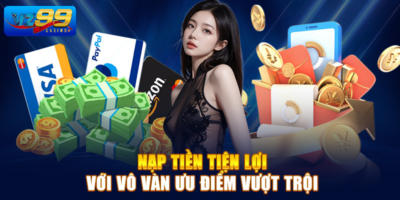 Nạp tiền tiện lợi với vô vàn ưu điểm vượt trội
