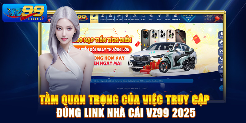 Tầm quan trọng của việc truy cập đúng link nhà cái Vz99 2025