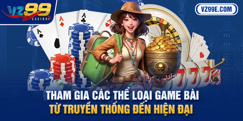 Tham gia các thể loại game bài từ truyền thống đến hiện đại 