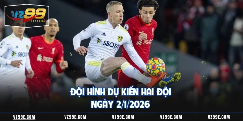 Đội hình dự kiến hai đội ngày 2/1/2026 